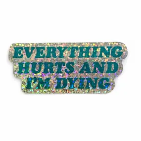 “Everything Hurts And I’m Dying” Sticker