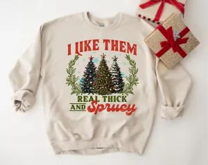 I Like Them Real Thick & Sprucy Christmas Crewneck Sweatshirt